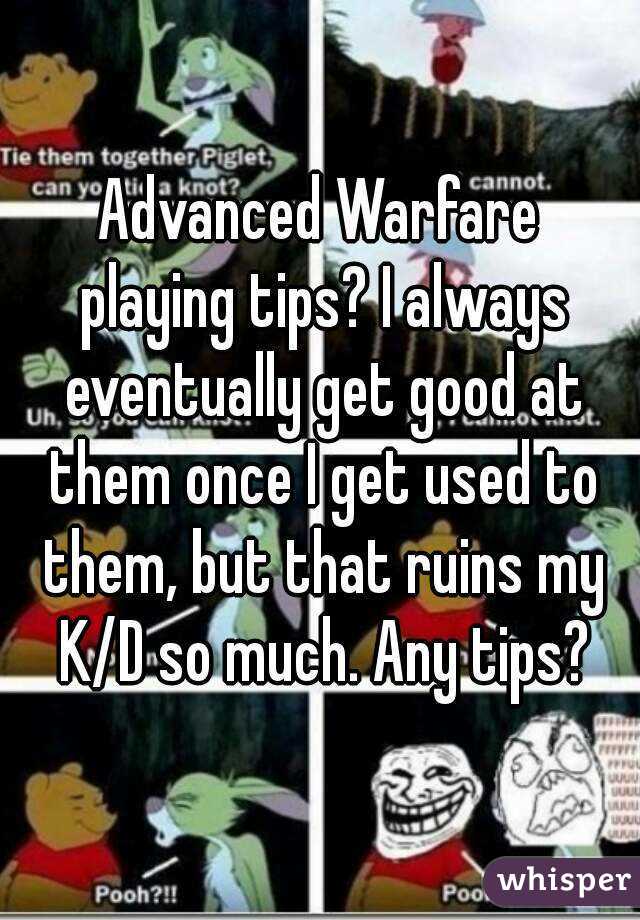 Advanced Warfare playing tips? I always eventually get good at them once I get used to them, but that ruins my K/D so much. Any tips?