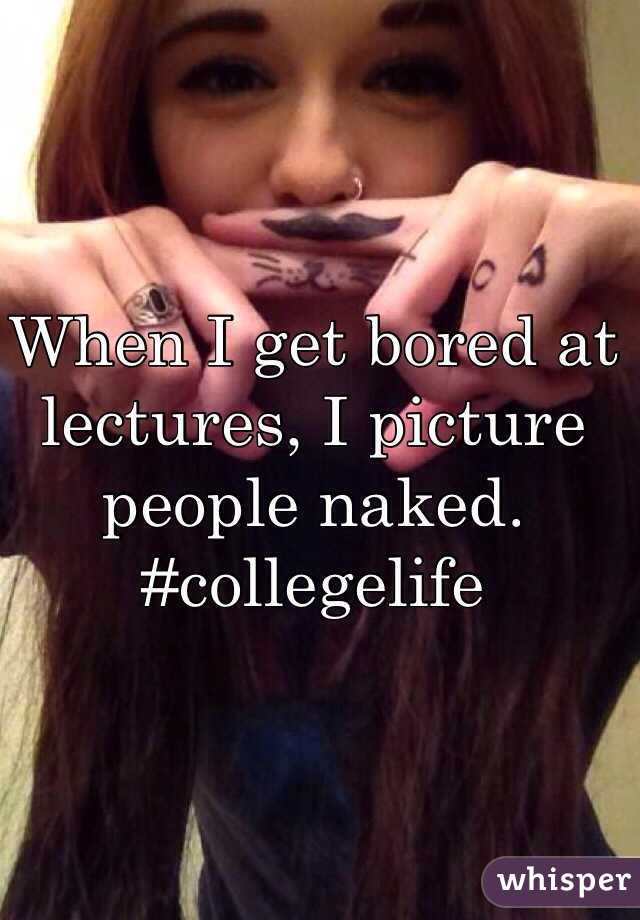 When I get bored at lectures, I picture people naked.
#collegelife