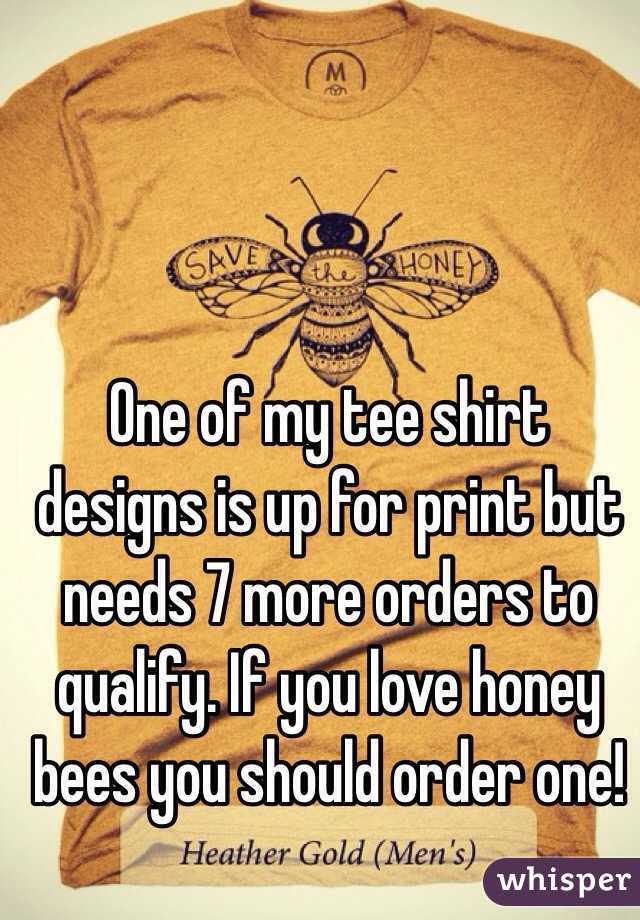 One of my tee shirt designs is up for print but needs 7 more orders to qualify. If you love honey bees you should order one! 