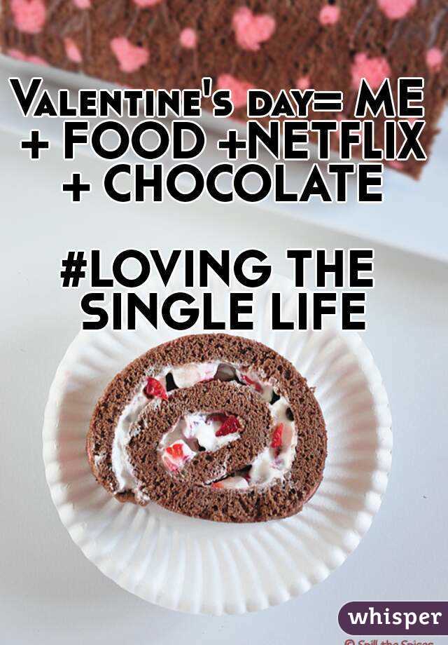 Valentine's day= ME + FOOD +NETFLIX + CHOCOLATE

#LOVING THE SINGLE LIFE
