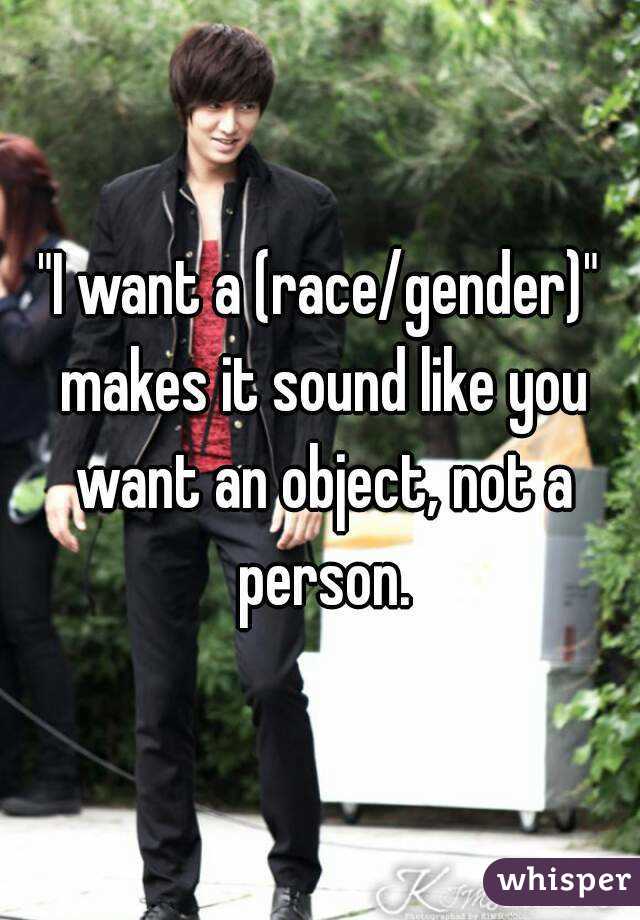 "I want a (race/gender)" makes it sound like you want an object, not a person.