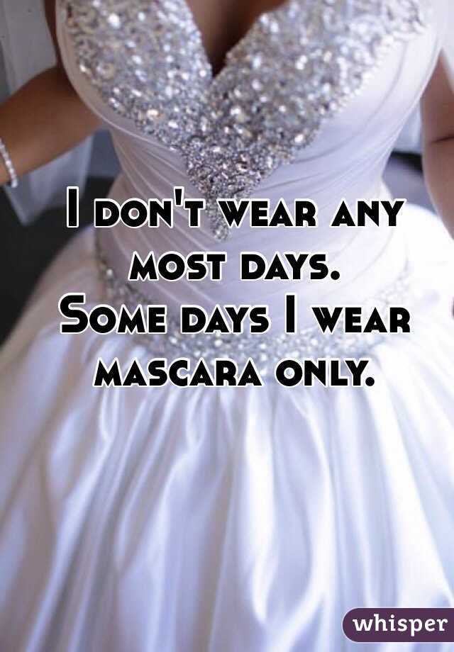 I don't wear any most days. 
Some days I wear mascara only.