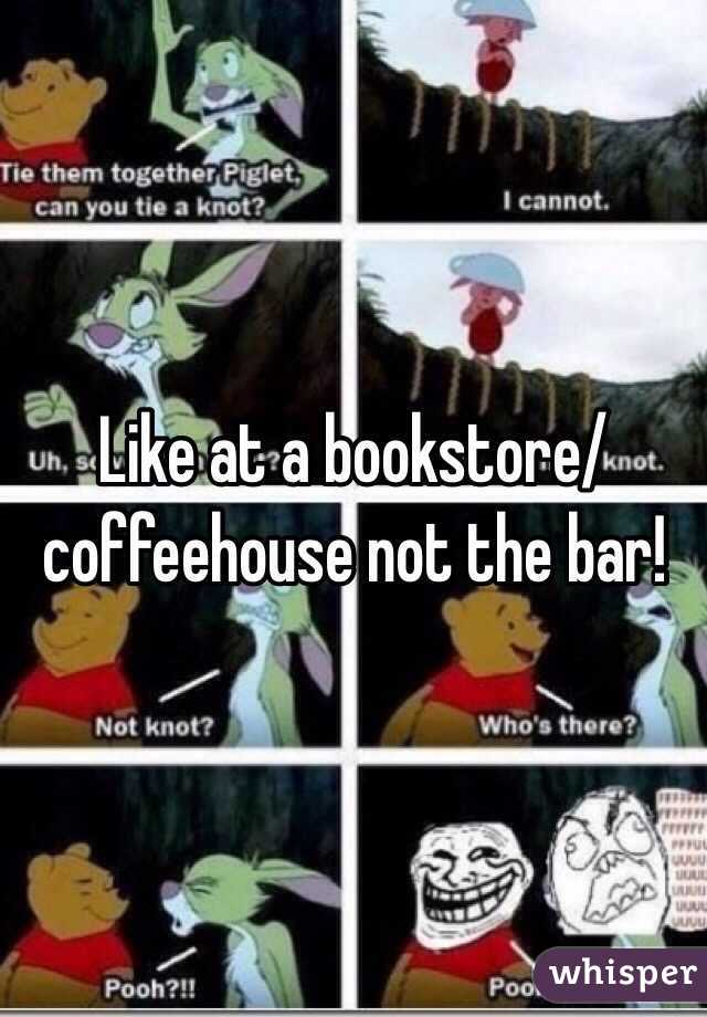 Like at a bookstore/coffeehouse not the bar!