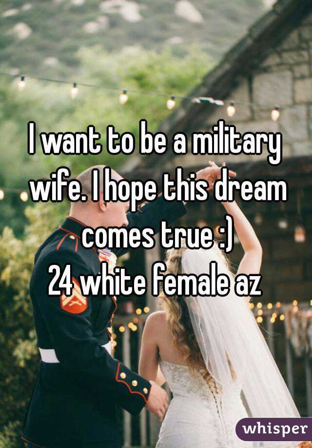 I want to be a military wife. I hope this dream comes true :)
24 white female az