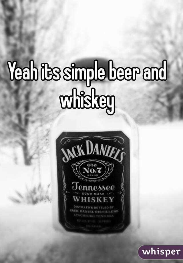 Yeah its simple beer and whiskey 