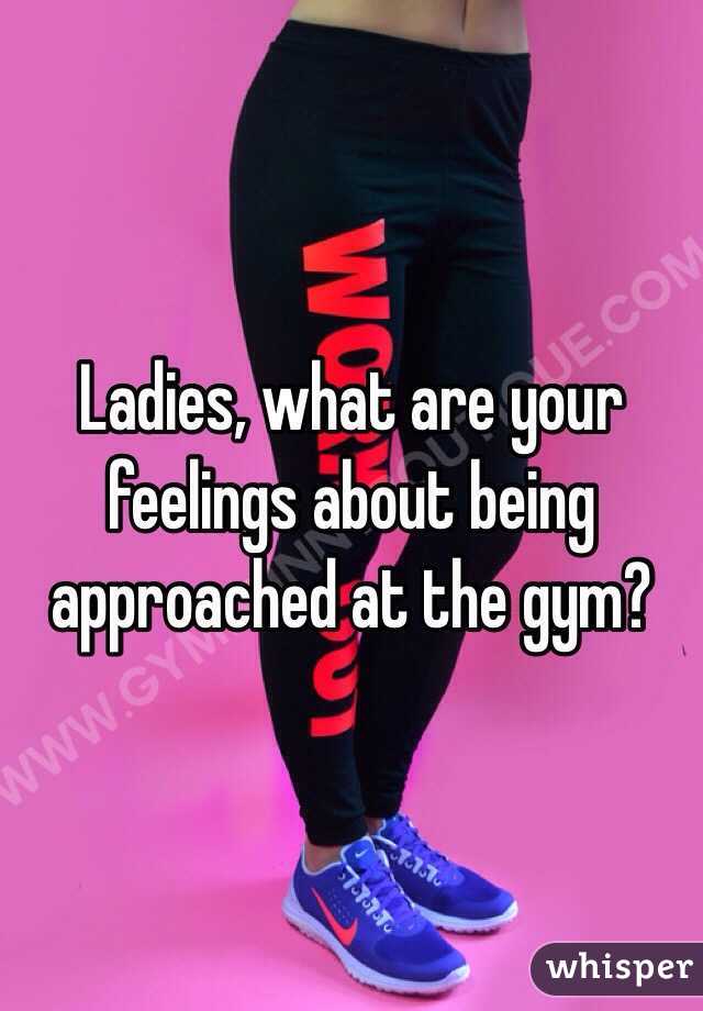 Ladies, what are your feelings about being approached at the gym?