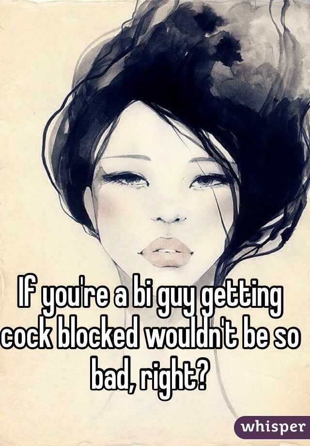If you're a bi guy getting cock blocked wouldn't be so bad, right?