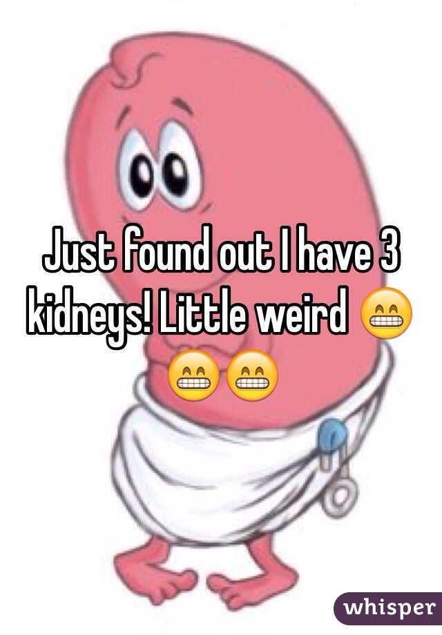 Just found out I have 3 kidneys! Little weird 😁😁😁