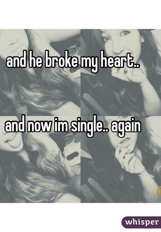 and he broke my heart..


and now im single.. again