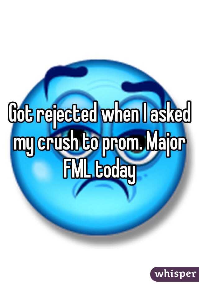 Got rejected when I asked my crush to prom. Major FML today