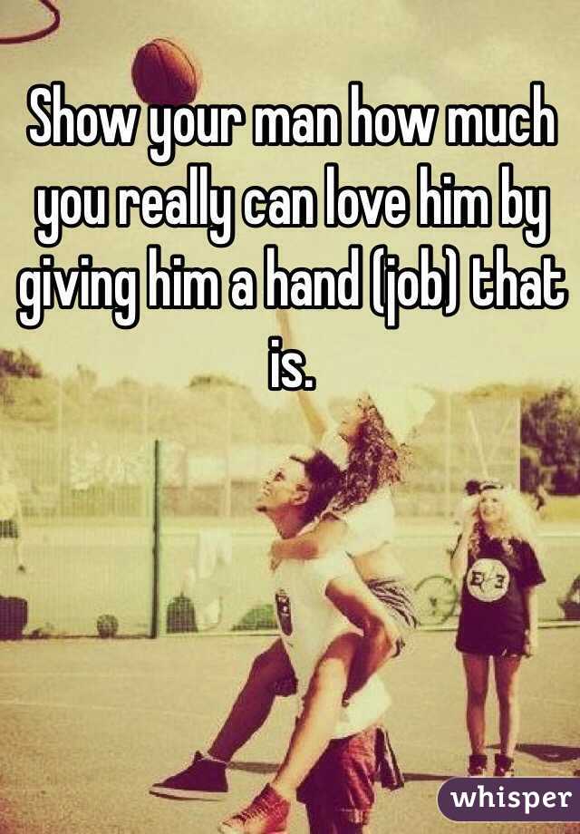 Show your man how much you really can love him by giving him a hand (job) that is.