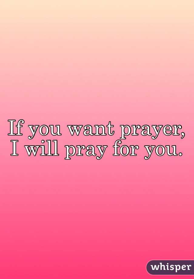 If you want prayer, I will pray for you.
