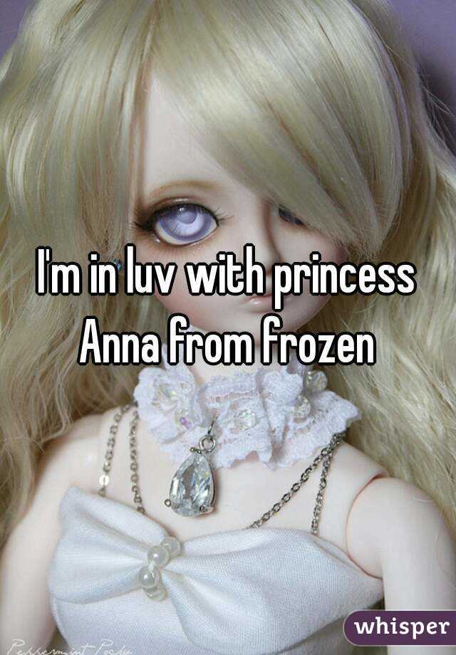 I'm in luv with princess Anna from frozen 