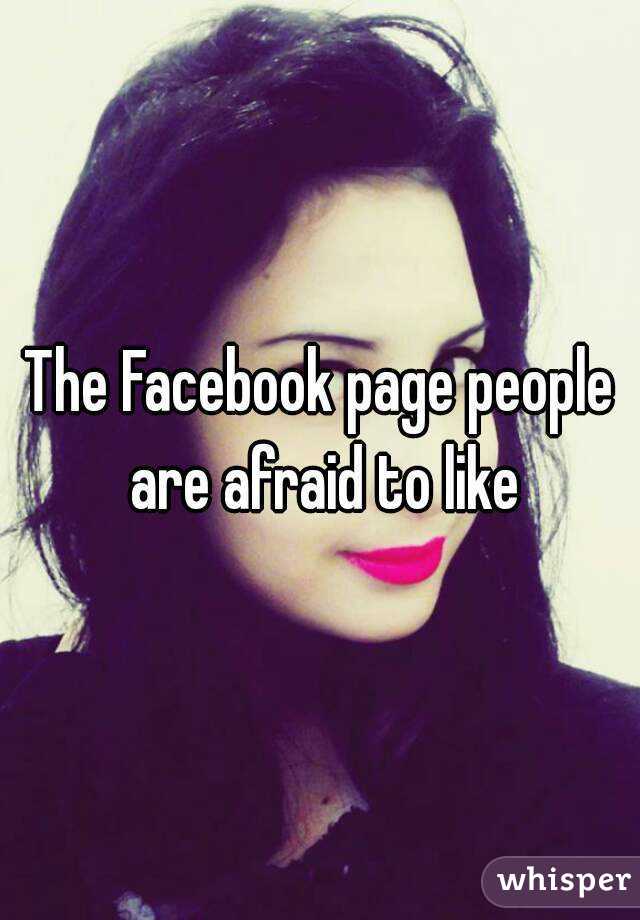 The Facebook page people are afraid to like