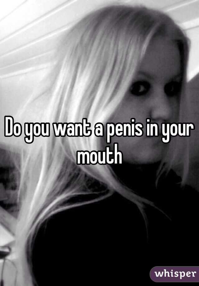 Do you want a penis in your mouth