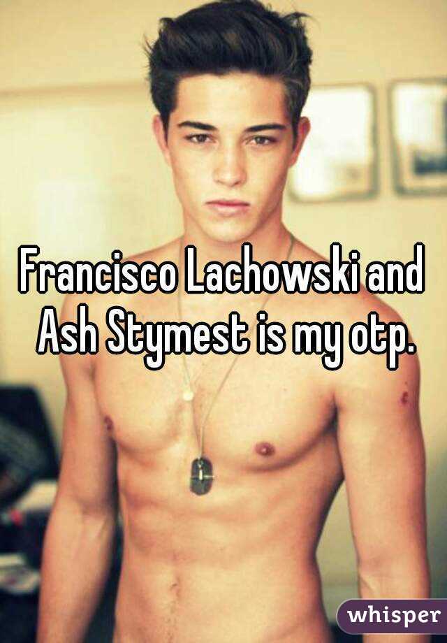 Francisco Lachowski and Ash Stymest is my otp.