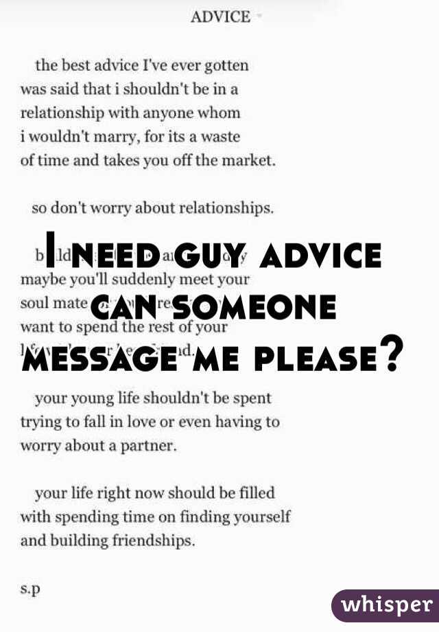 I need guy advice can someone message me please?