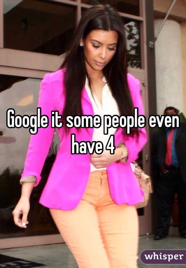 Google it some people even have 4 