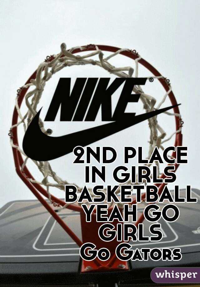 2ND PLACE
IN GIRLS
BASKETBALL
YEAH GO
GIRLS
Go Gators

