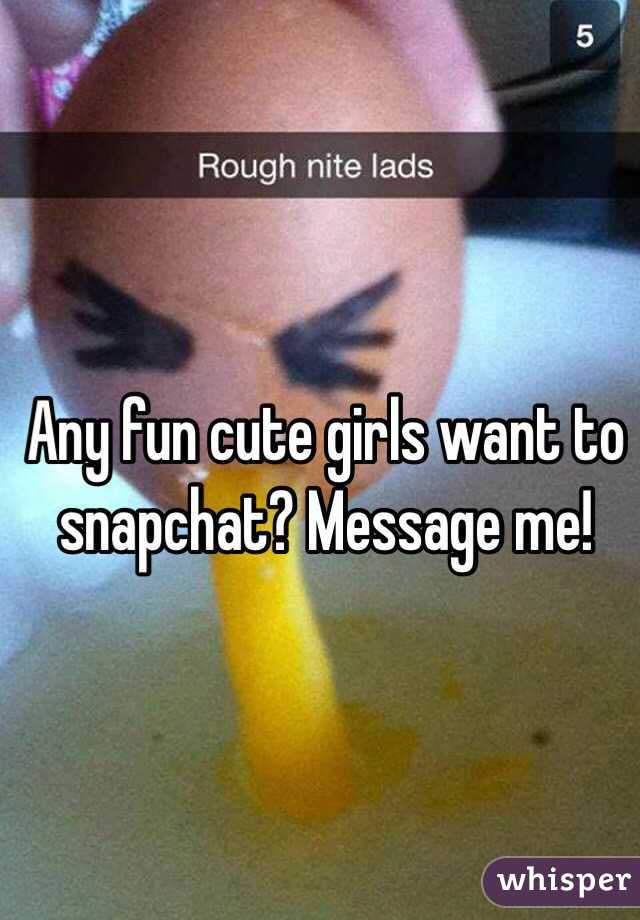 Any fun cute girls want to snapchat? Message me!