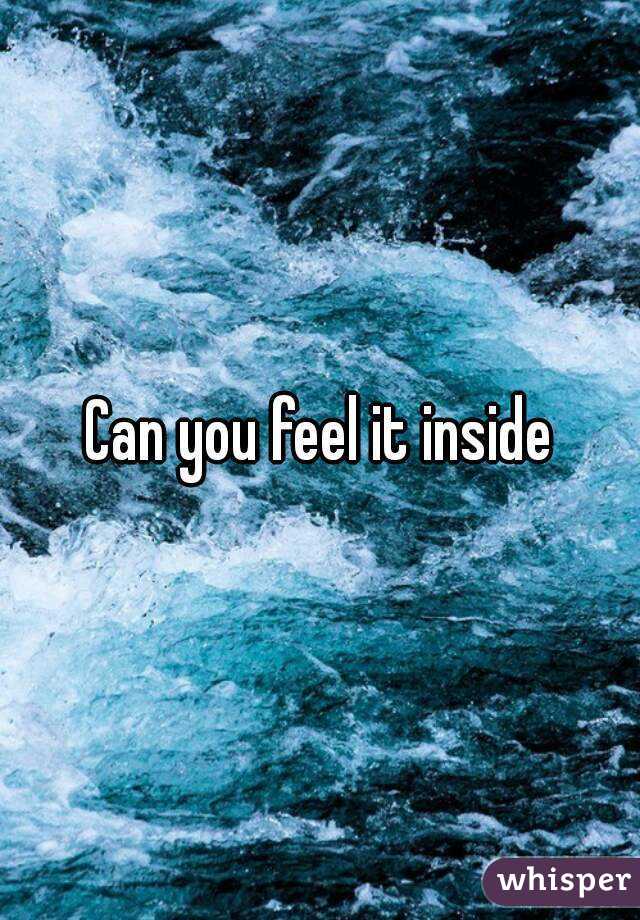 Can you feel it inside