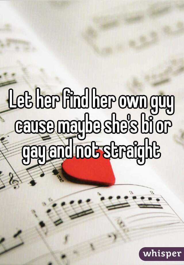 Let her find her own guy cause maybe she's bi or gay and not straight 