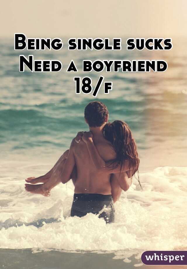 Being single sucks
Need a boyfriend
18/f