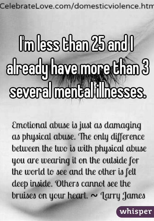 I'm less than 25 and I already have more than 3 several mental illnesses.