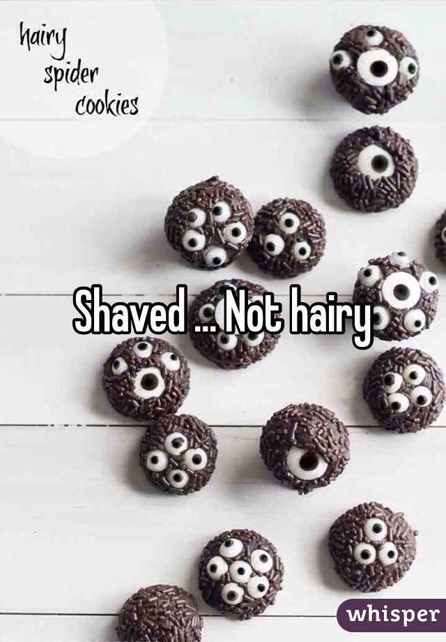 Shaved ... Not hairy 
