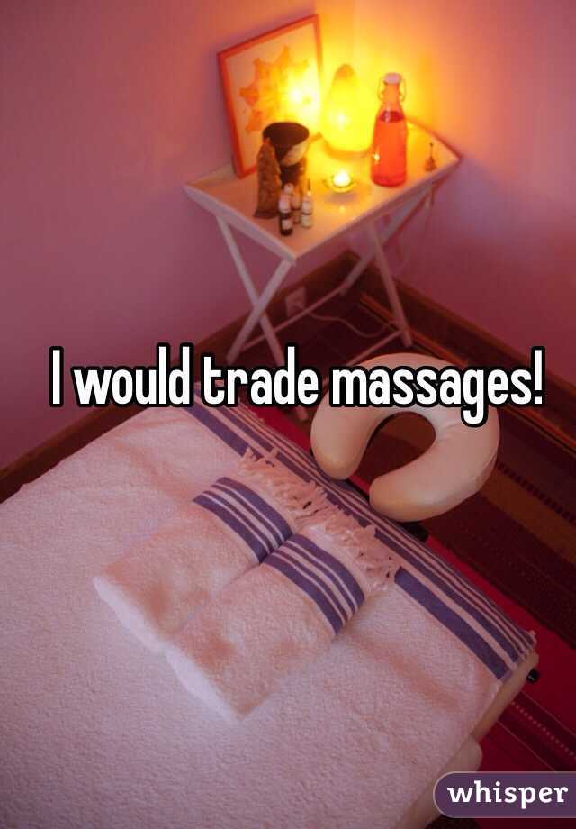 I would trade massages! 