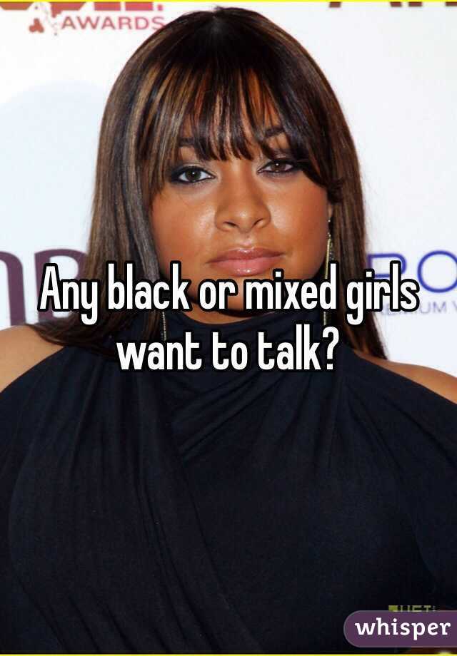 Any black or mixed girls want to talk?