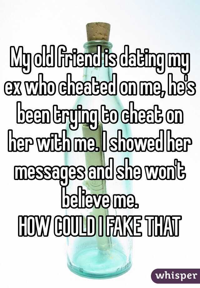 My old friend is dating my ex who cheated on me, he's been trying to cheat on her with me. I showed her messages and she won't believe me. 
HOW COULD I FAKE THAT