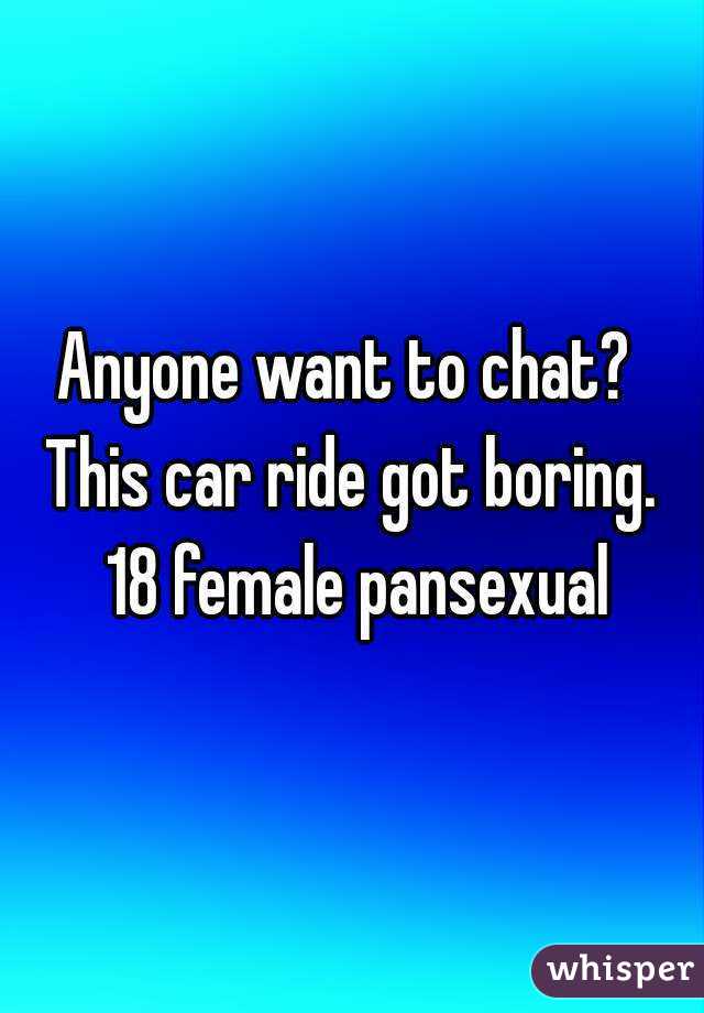 Anyone want to chat?  This car ride got boring.  18 female pansexual