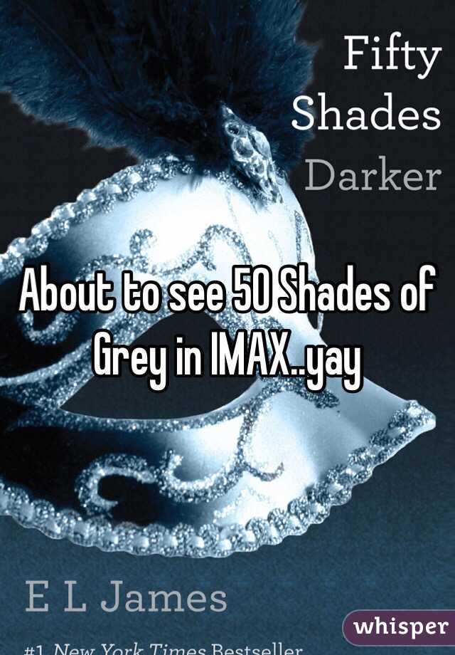 About to see 50 Shades of Grey in IMAX..yay