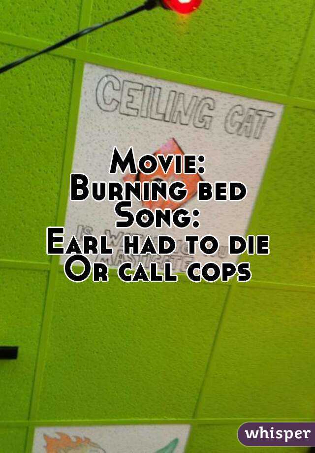 Movie:
Burning bed
Song:
Earl had to die
Or call cops
