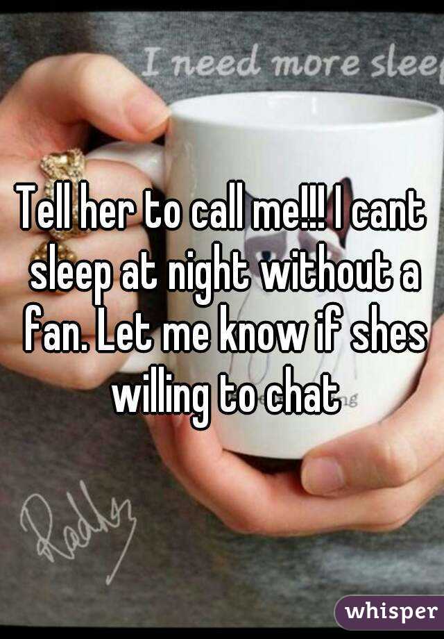 Tell her to call me!!! I cant sleep at night without a fan. Let me know if shes willing to chat