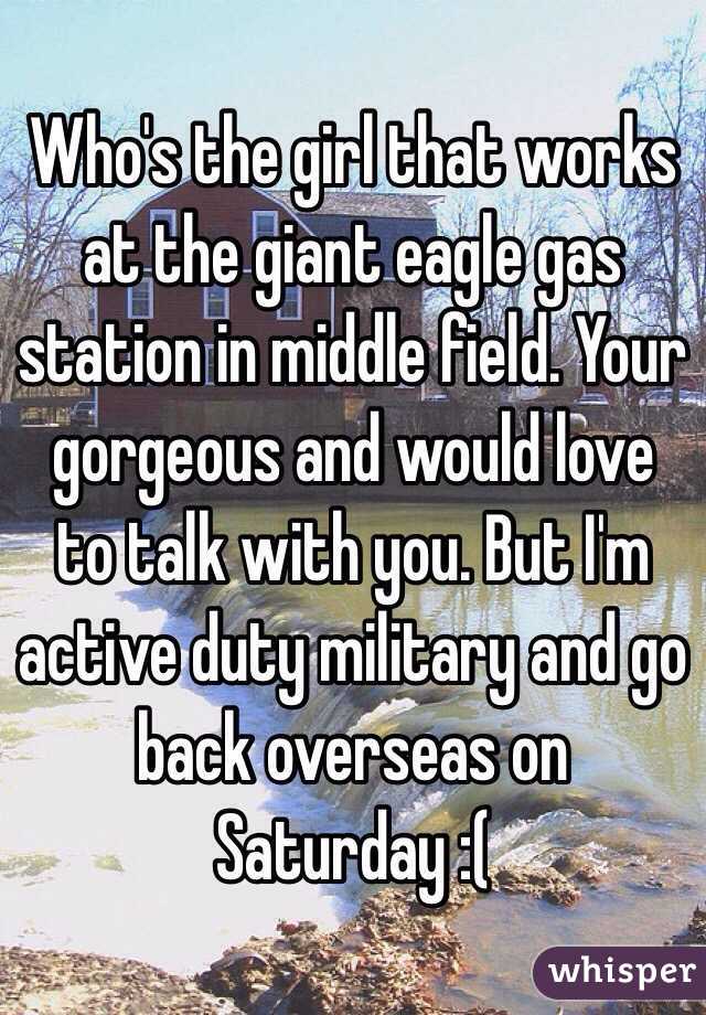 Who's the girl that works at the giant eagle gas station in middle field. Your gorgeous and would love to talk with you. But I'm active duty military and go back overseas on Saturday :(