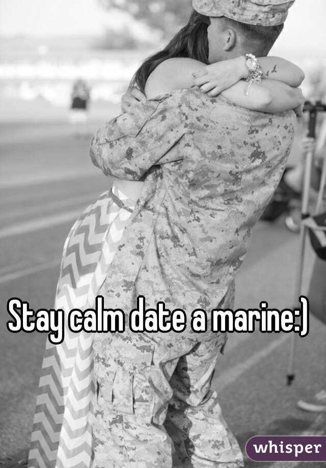 Stay calm date a marine:) 