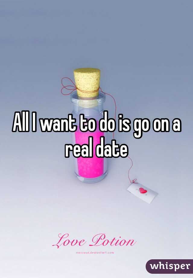 All I want to do is go on a real date