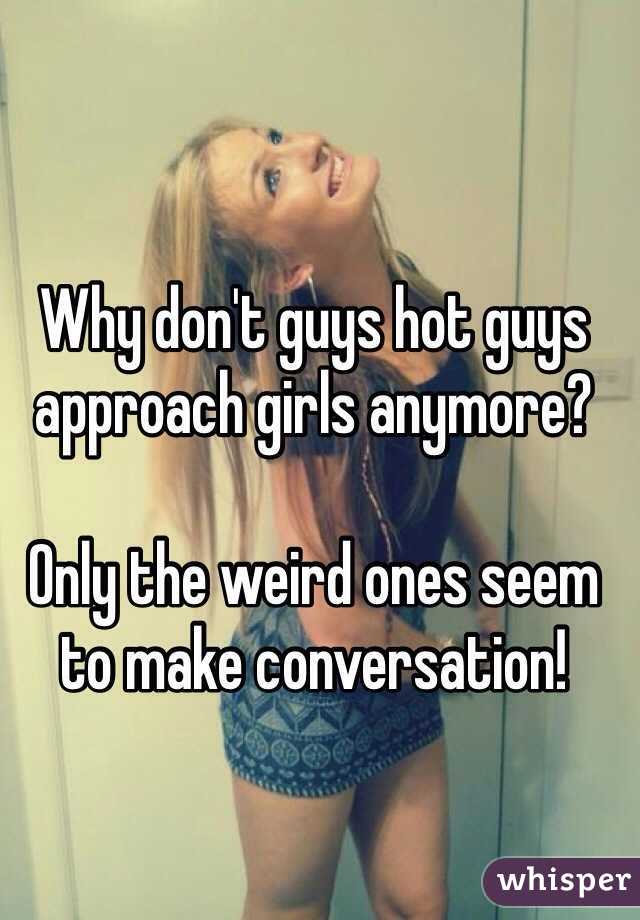 Why don't guys hot guys approach girls anymore?

Only the weird ones seem to make conversation!