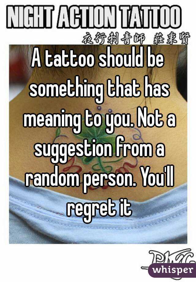A tattoo should be something that has meaning to you. Not a suggestion from a random person. You'll regret it