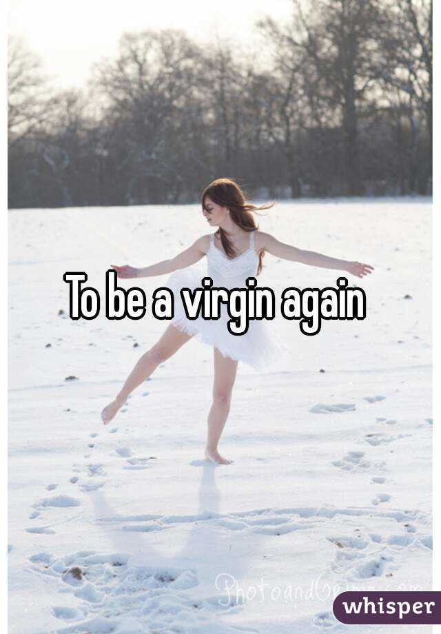 To be a virgin again 