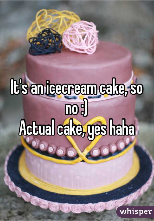 It's an icecream cake, so no :) 
Actual cake, yes haha 