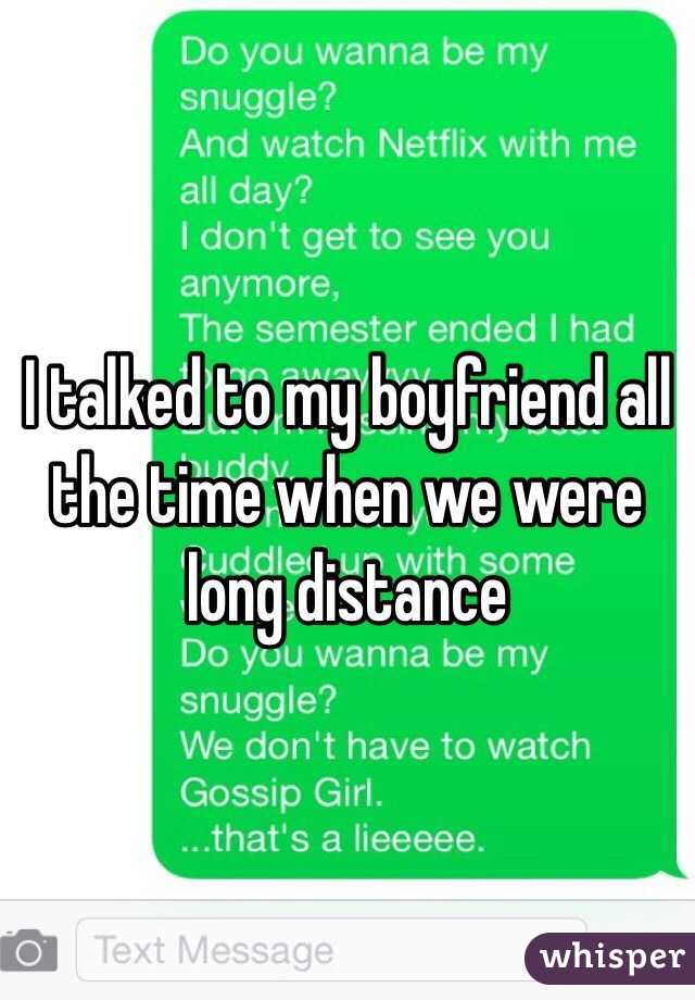 I talked to my boyfriend all the time when we were long distance 