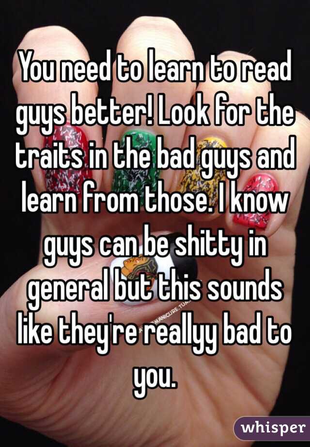 You need to learn to read guys better! Look for the traits in the bad guys and learn from those. I know guys can be shitty in general but this sounds like they're reallyy bad to you.