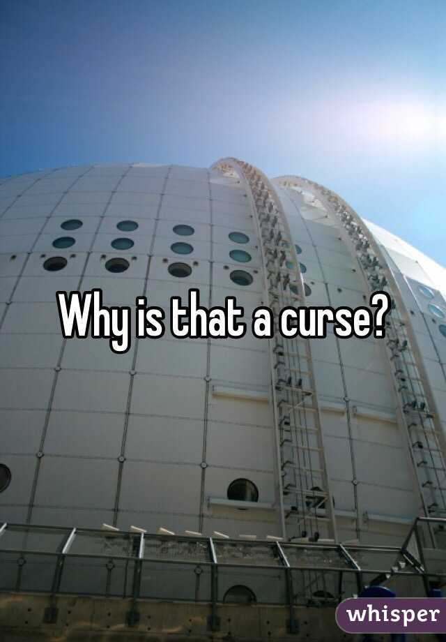 Why is that a curse?