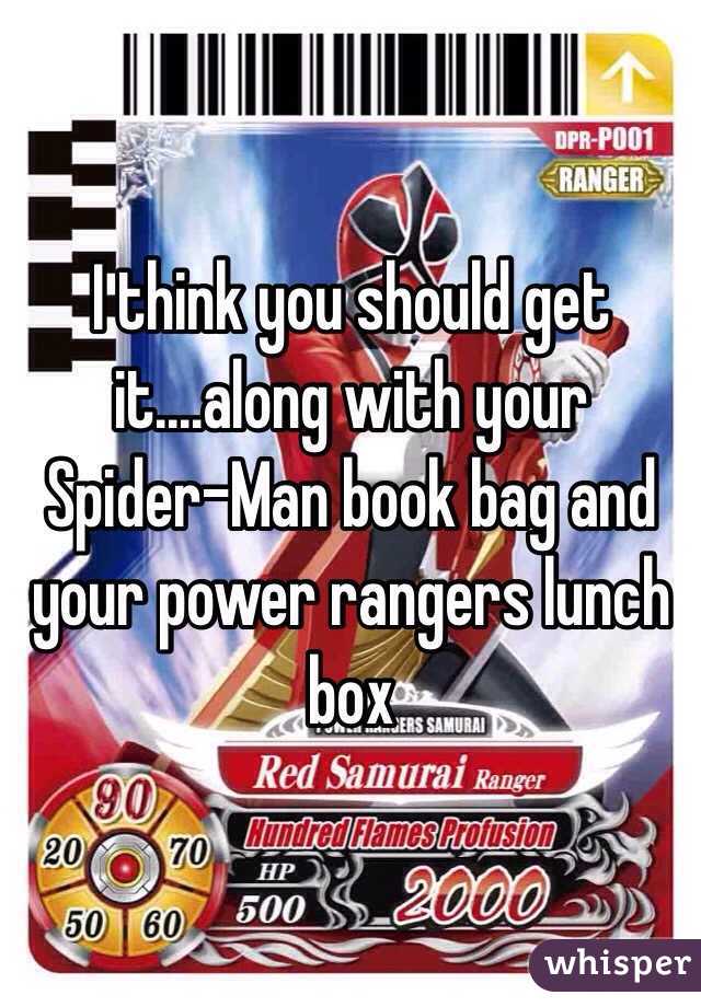 I think you should get it....along with your Spider-Man book bag and your power rangers lunch box