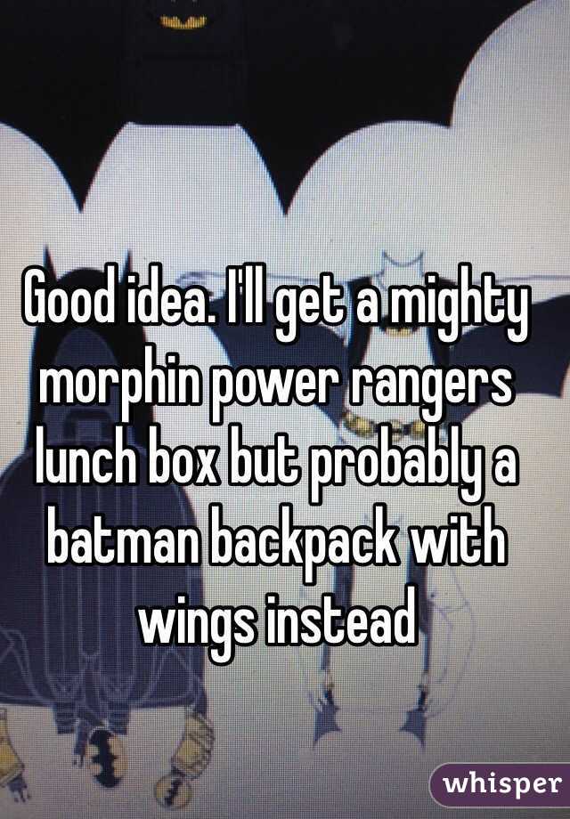 Good idea. I'll get a mighty morphin power rangers lunch box but probably a batman backpack with wings instead