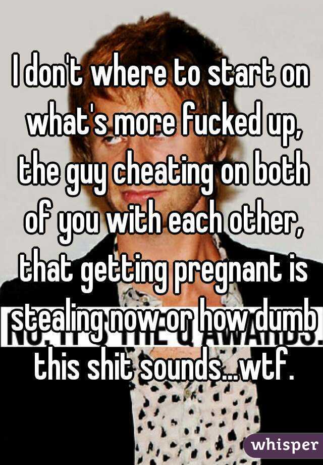 I don't where to start on what's more fucked up, the guy cheating on both of you with each other, that getting pregnant is stealing now or how dumb this shit sounds...wtf.