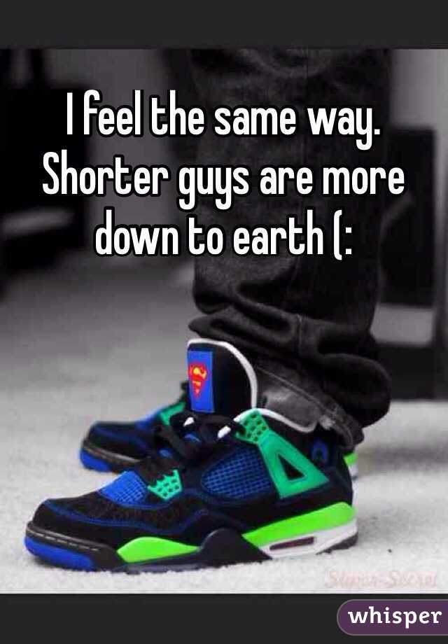 I feel the same way. Shorter guys are more down to earth (:
